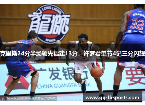 克里斯24分半场领先福建13分，许梦君单节4记三分闪耀