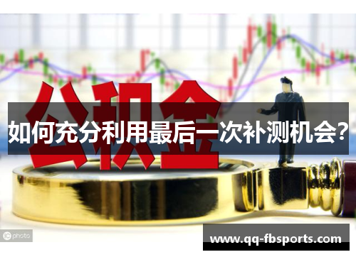 如何充分利用最后一次补测机会？