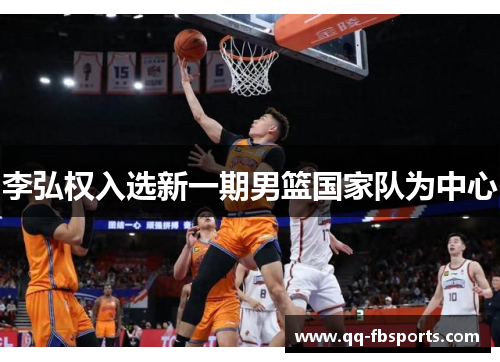 李弘权入选新一期男篮国家队为中心